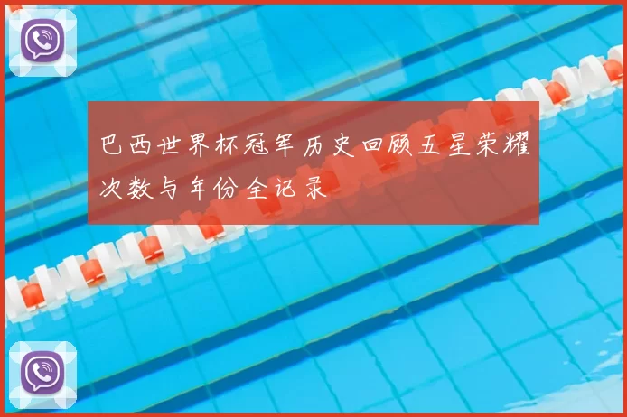 巴西世界杯冠军历史回顾五星荣耀次数与年份全记录