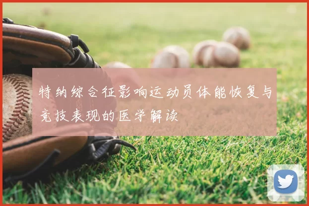 特纳综合征影响运动员体能恢复与竞技表现的医学解读