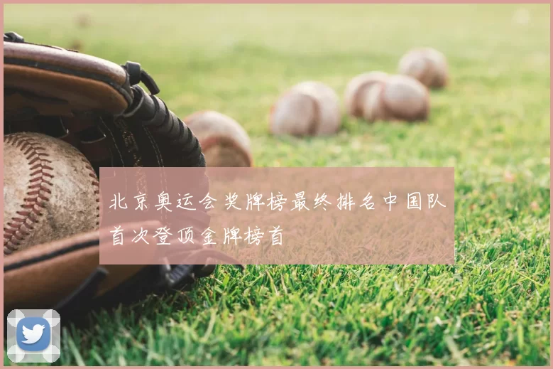 北京奥运会奖牌榜最终排名中国队首次登顶金牌榜首